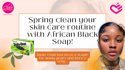 Spring clean your skin care routine with African Black Soap!