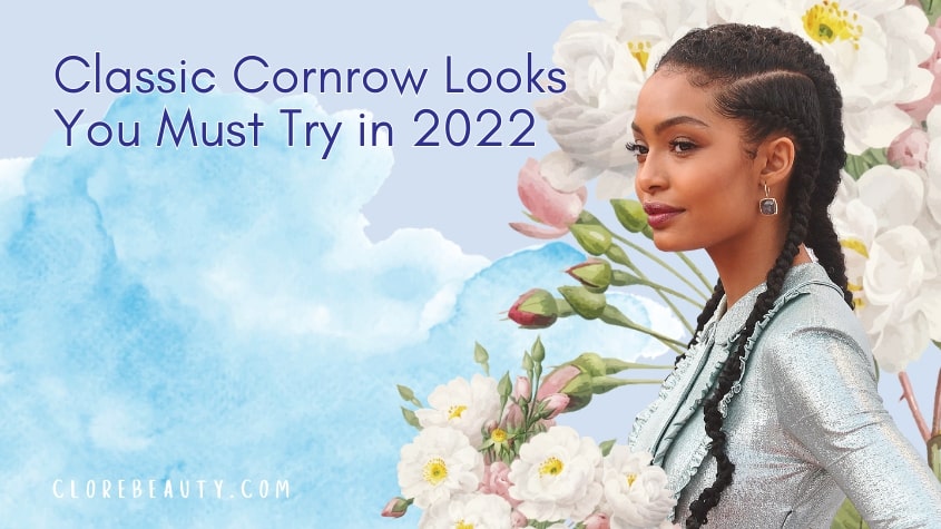 Classic Cornrow Looks You Must Try in 2022